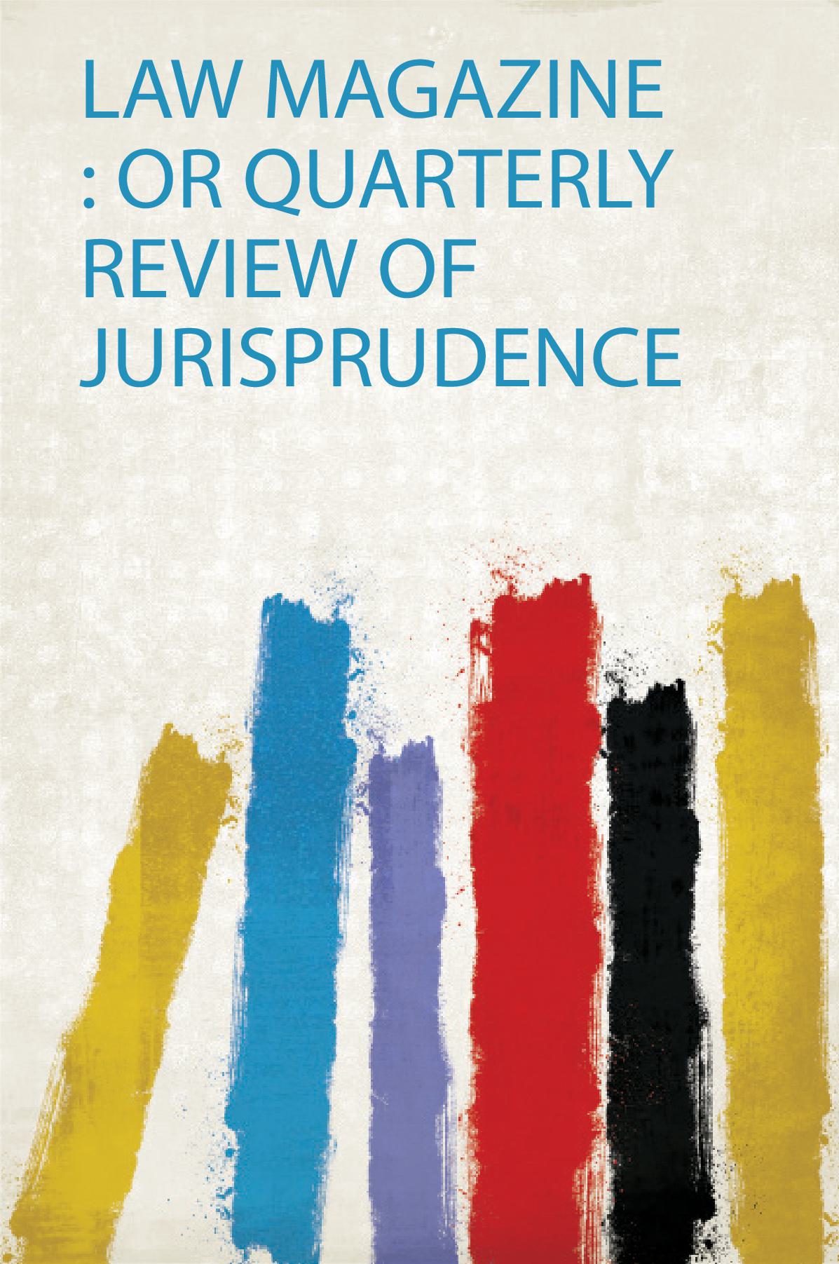 Law Magazine : or Quarterly Review of Jurisprudence Volume 30-31