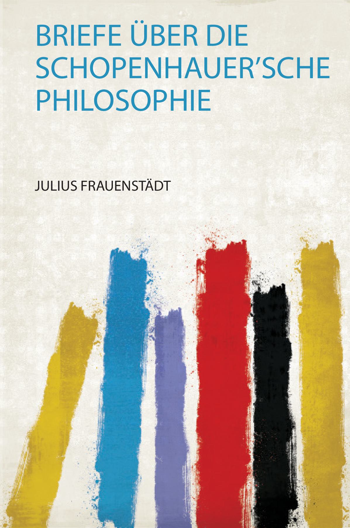 Briefe Über Die Schopenhauer'sche Philosophie