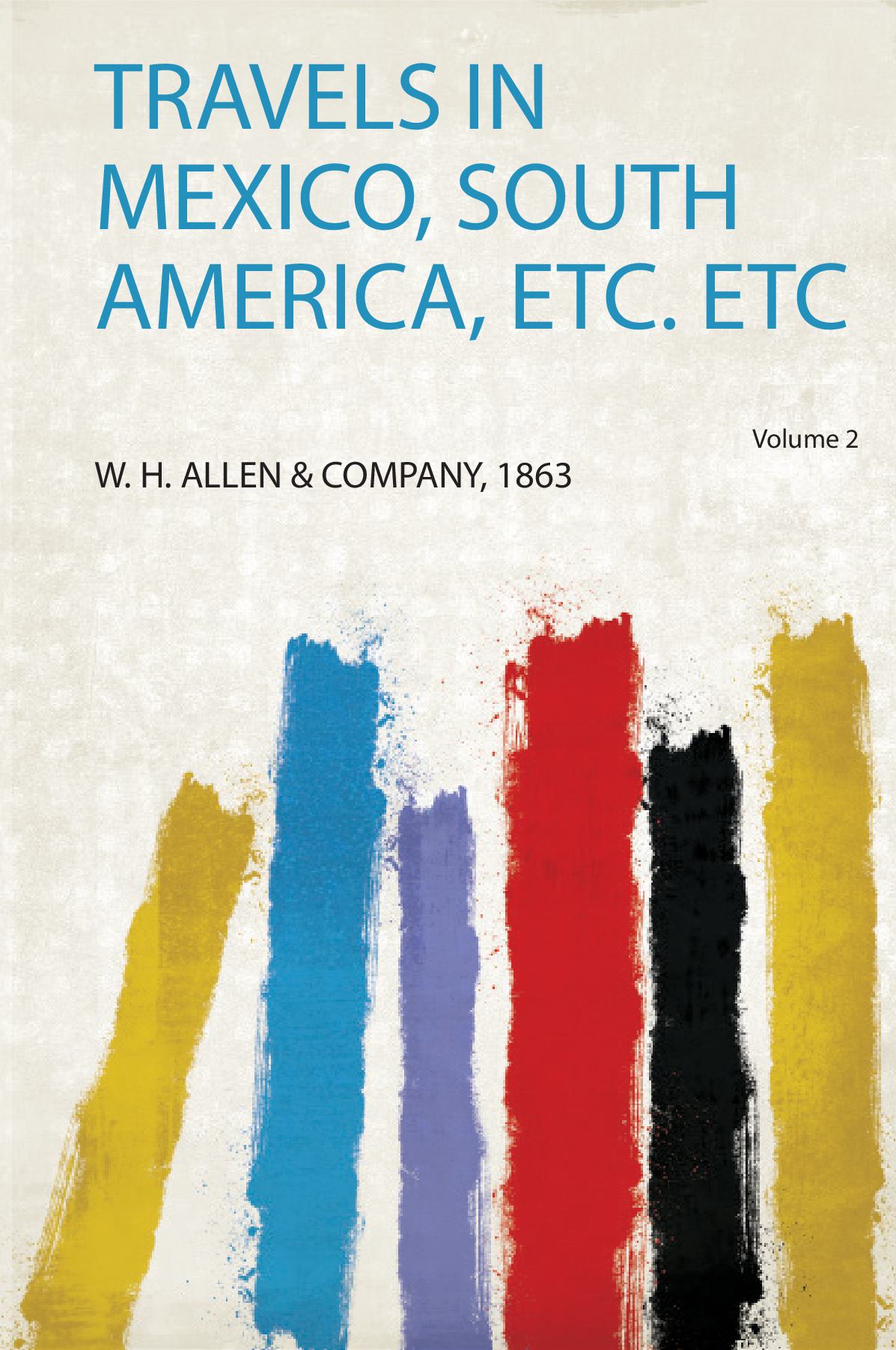 Travels in Mexico, South America, Etc. Etc Volume 2
