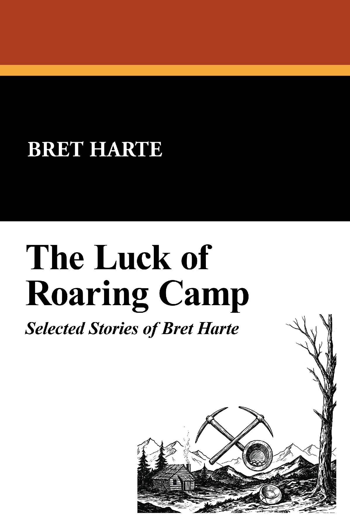 The Luck of Roaring Camp: Selected Stories of Bret Harte