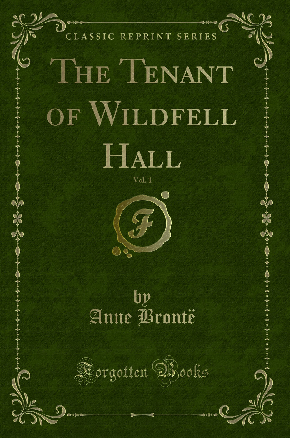 The Tenant of Wildfell Hall, Vol. 1 (Classic Reprint)
