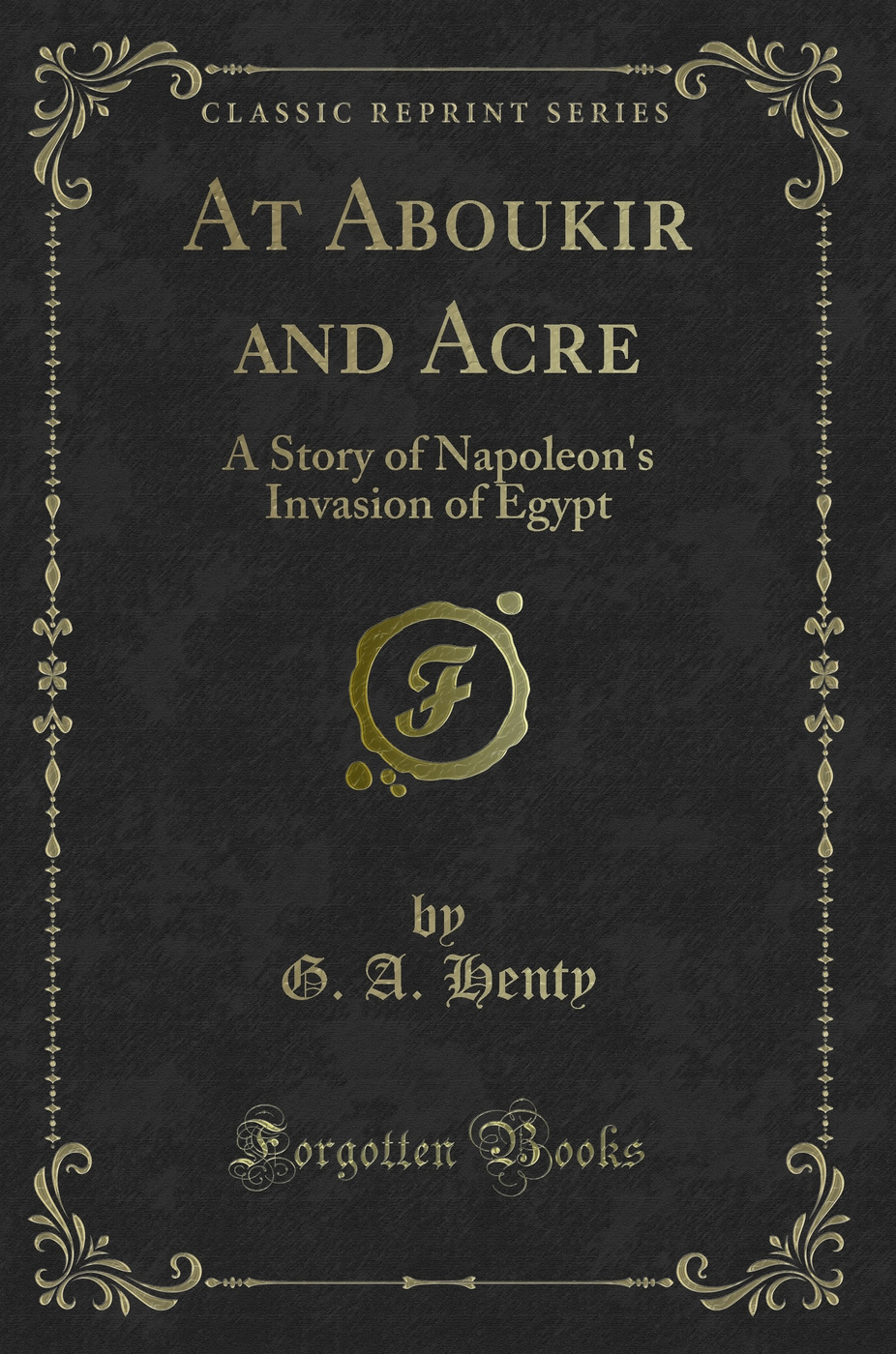 At Aboukir and Acre: A Story of Napoleon's Invasion of Egypt (Classic Reprint)