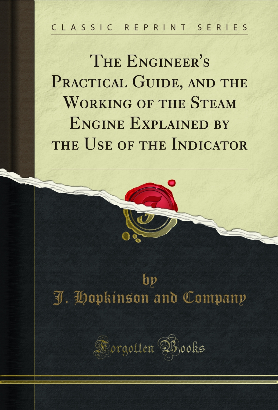 The Engineer's Practical Guide, and the Working of the Steam Engine Explained by the Use of the Indicator (Classic Reprint)