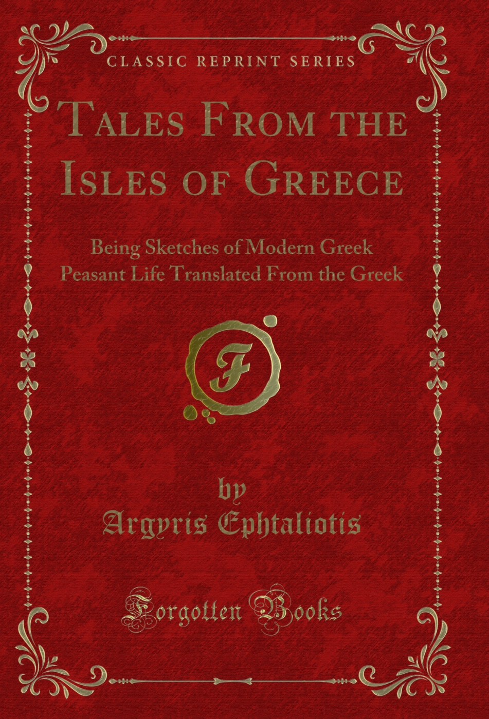 Tales From the Isles of Greece: Being Sketches of Modern Greek Peasant Life Translated From the Greek (Classic Reprint)