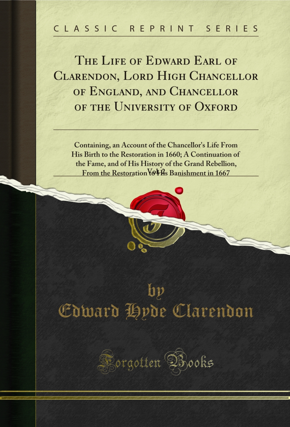 The Life of Edward Earl of Clarendon, Lord High Chancellor of England, and Chancellor of the University of Oxford, Vol. 2: Containing, an Account of the Chancellor's Life From His Birth to the Restoration in 1660; A Continuation of the Fame, and of His Hi