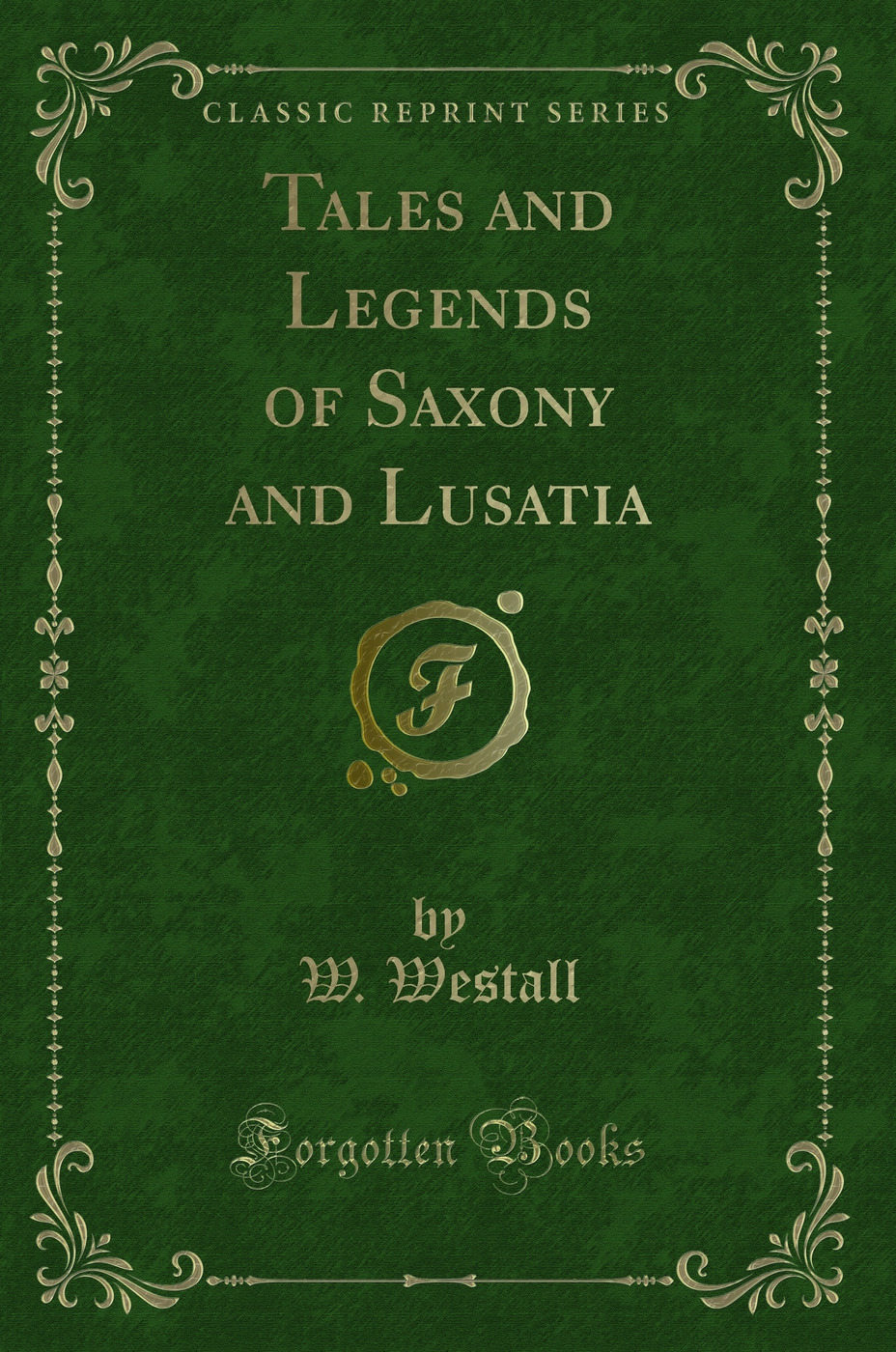 Tales and Legends of Saxony and Lusatia (Classic Reprint)