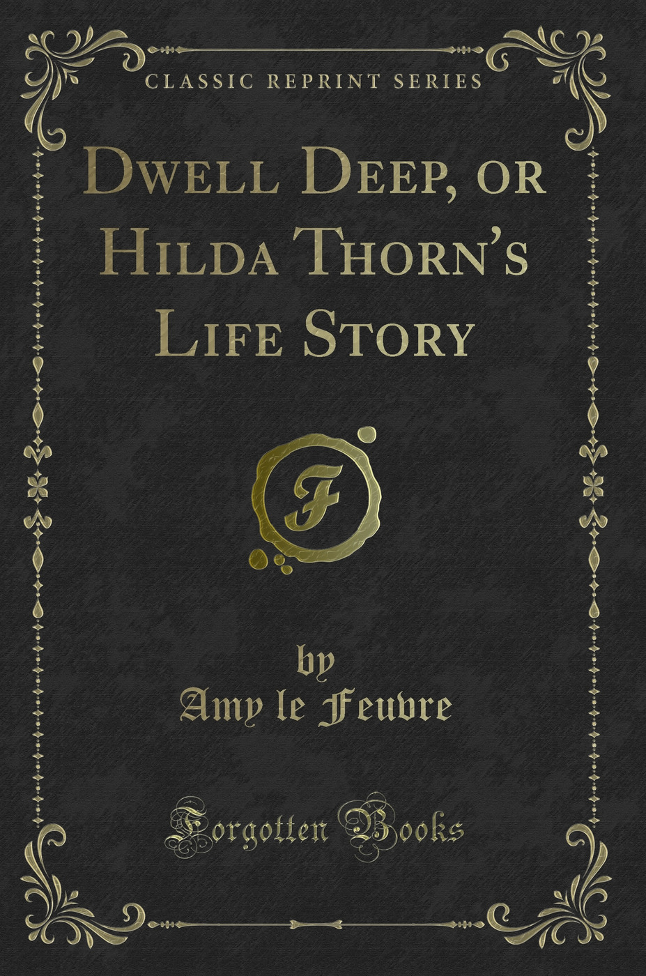 Dwell Deep, or Hilda Thorn's Life Story (Classic Reprint)