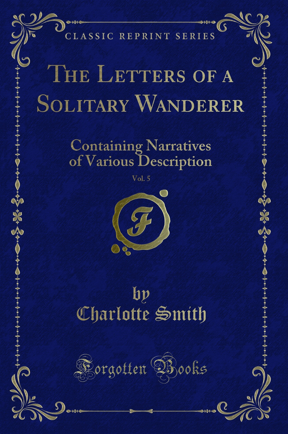 The Letters of a Solitary Wanderer, Vol. 5: Containing Narratives of Various Description (Classic Reprint)