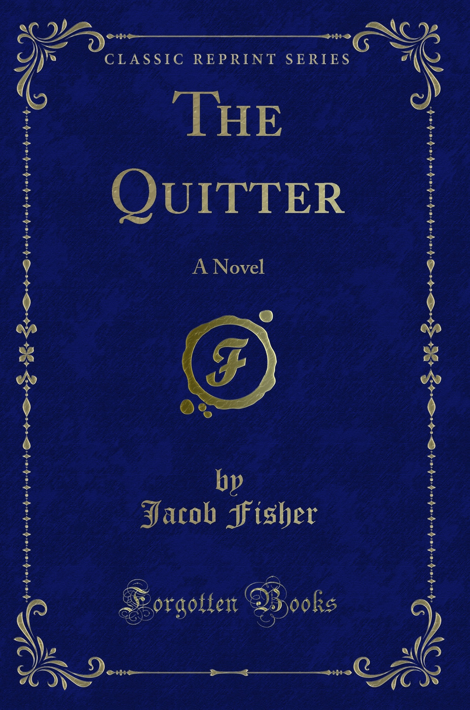 The Quitter: A Novel (Classic Reprint)