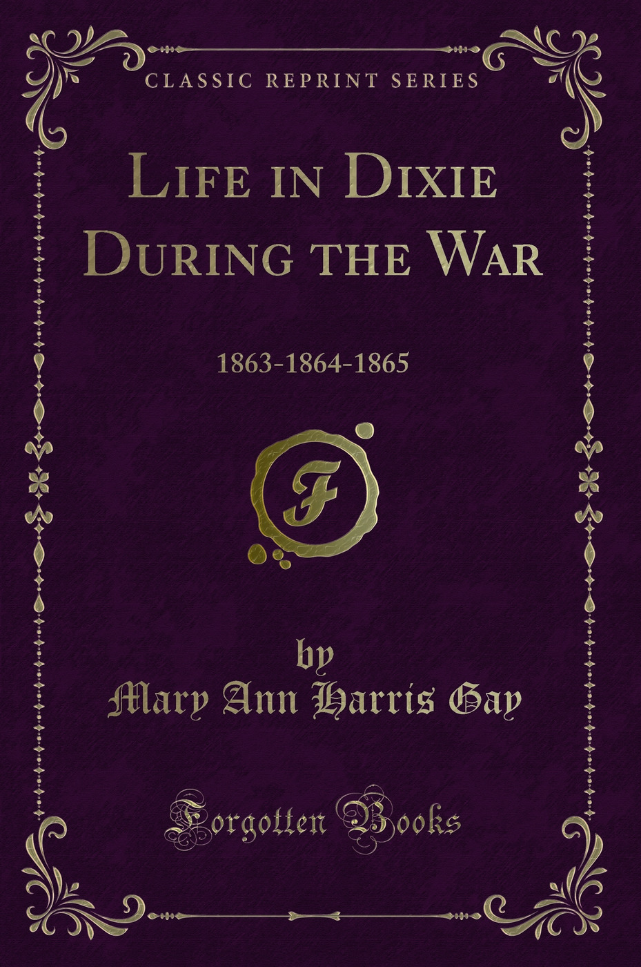 Life in Dixie During the War 1863-1864-1865 (Classic Reprint)