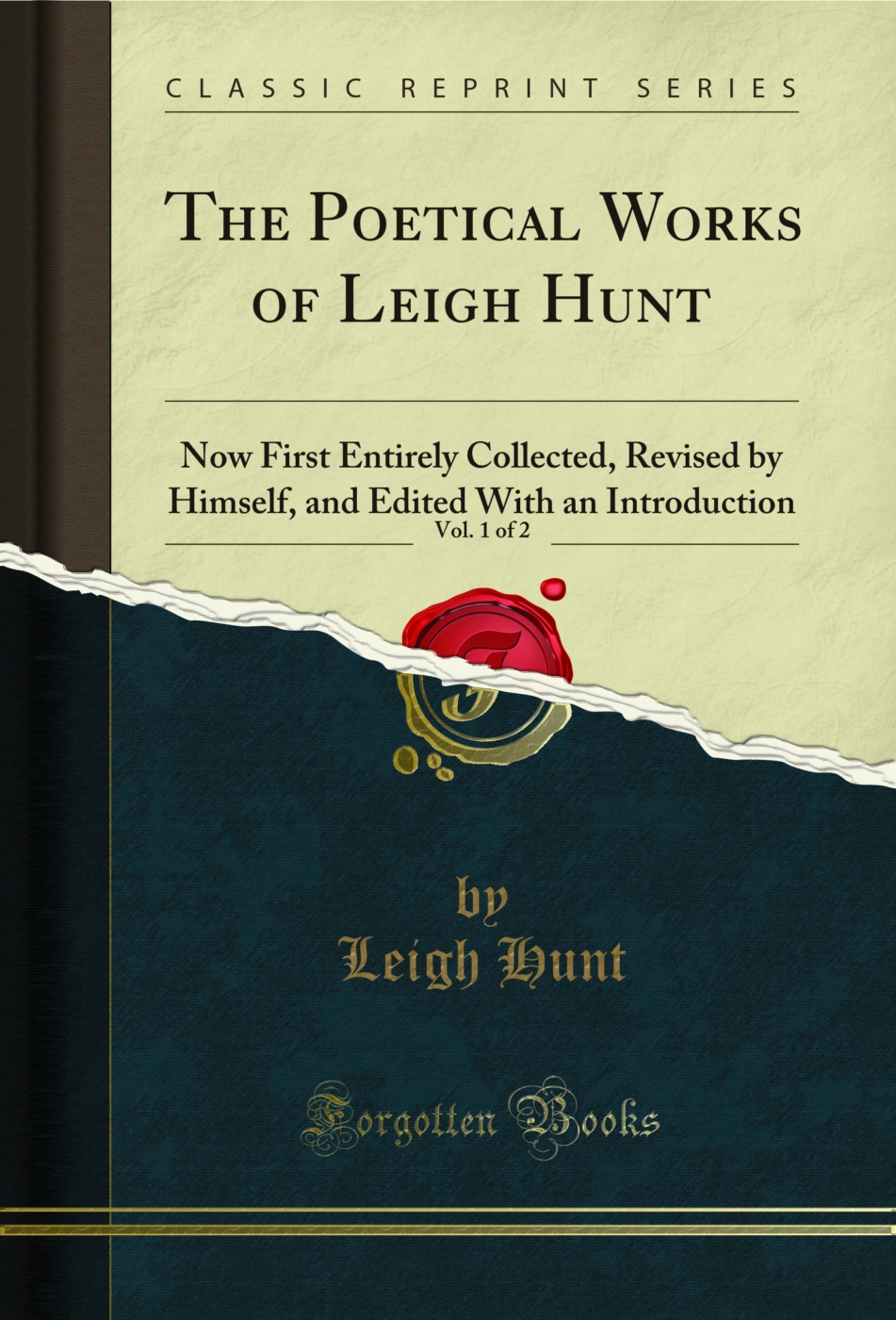 The Poetical Works of Leigh Hunt, Vol. 1 of 2: Now First Entirely Collected, Revised by Himself, and Edited With an Introduction (Classic Reprint)