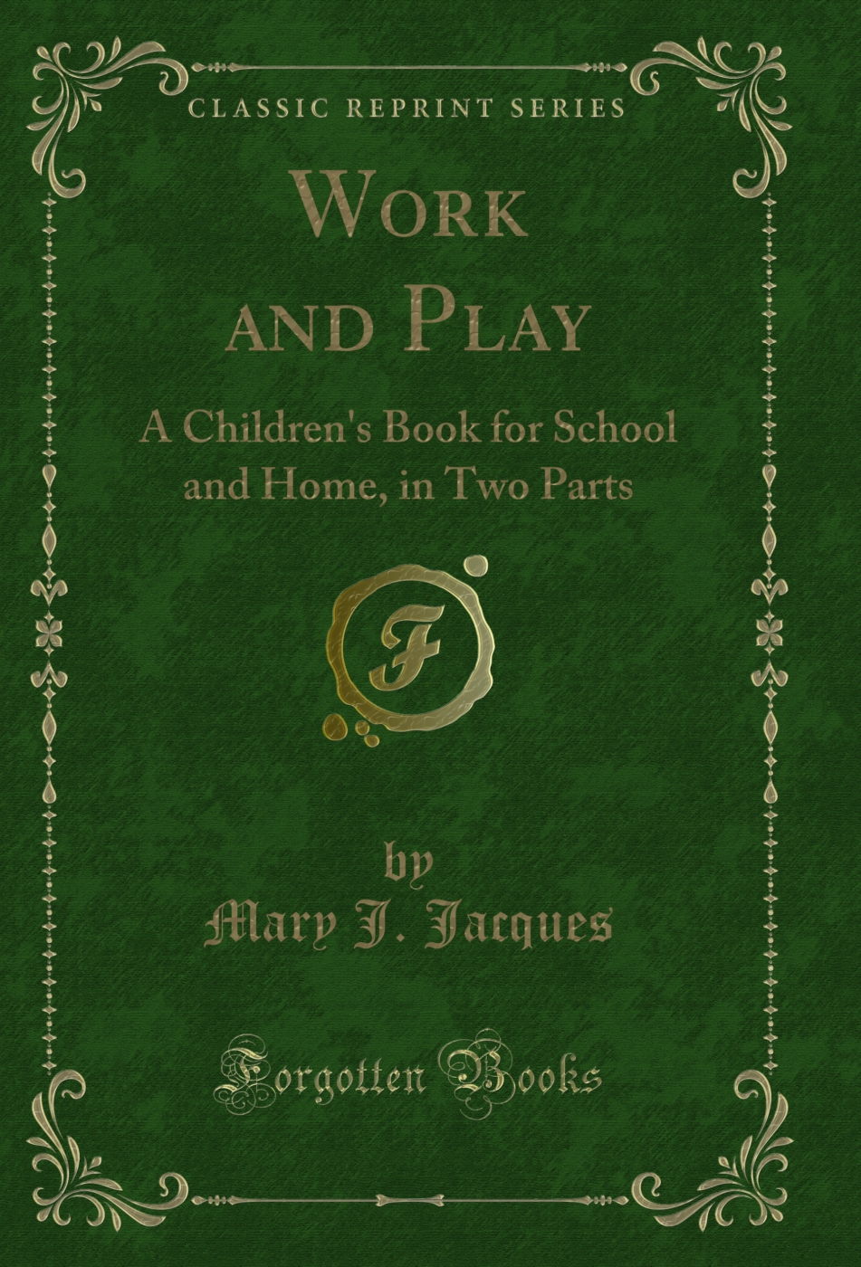 Work and Play: A Children's Book for School and Home, in Two Parts (Classic Reprint)