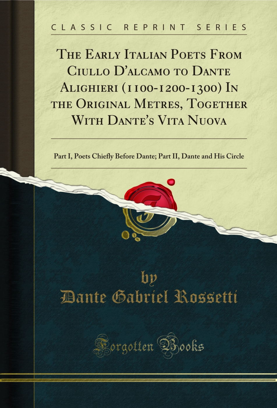 The Early Italian Poets From Ciullo D'alcamo to Dante Alighieri (1100-1200-1300) In the Original Metres, Together With Dante's Vita Nuova: Part I, Poets Chiefly Before Dante; Part II, Dante and His Circle (Classic Reprint)