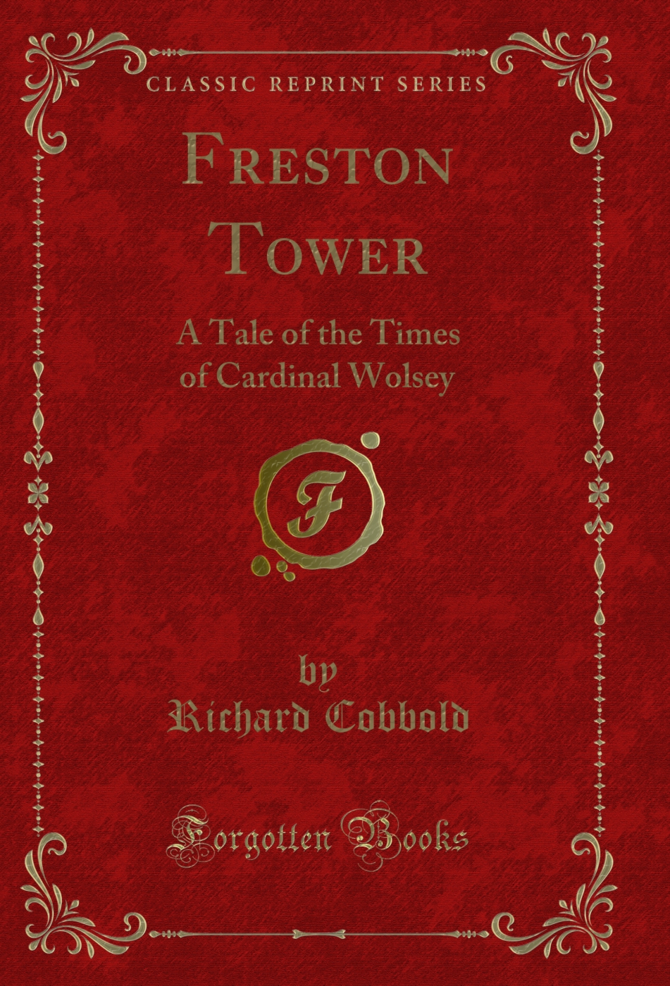 Freston Tower: A Tale of the Times of Cardinal Wolsey (Classic Reprint)