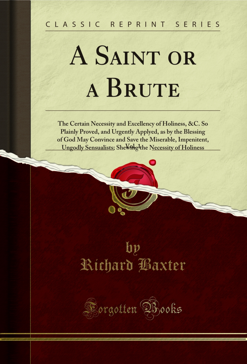A Saint or a Brute, Vol. 1: The Certain Necessity and Excellency of Holiness, &C. So Plainly Proved, and Urgently Applyed, as by the Blessing of God May Convince and Save the Miserable, Impenitent, Ungodly Sensualists; Shewing the Necessity of Holiness