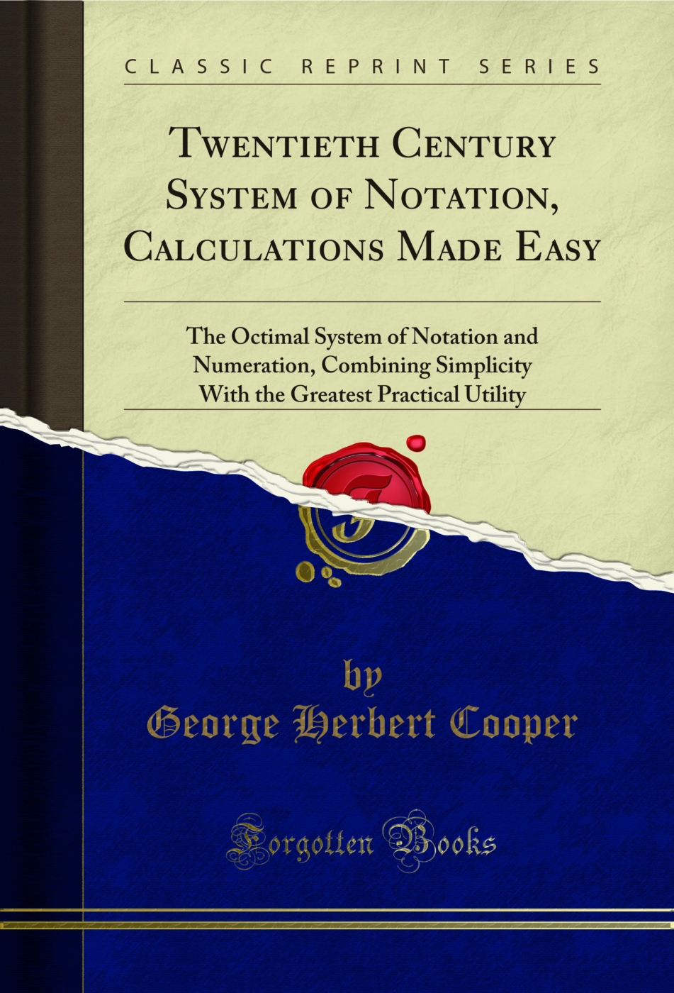Twentieth Century System of Notation, Calculations Made Easy: The Octimal System of Notation and Numeration, Combining Simplicity With the Greatest Practical Utility (Classic Reprint)