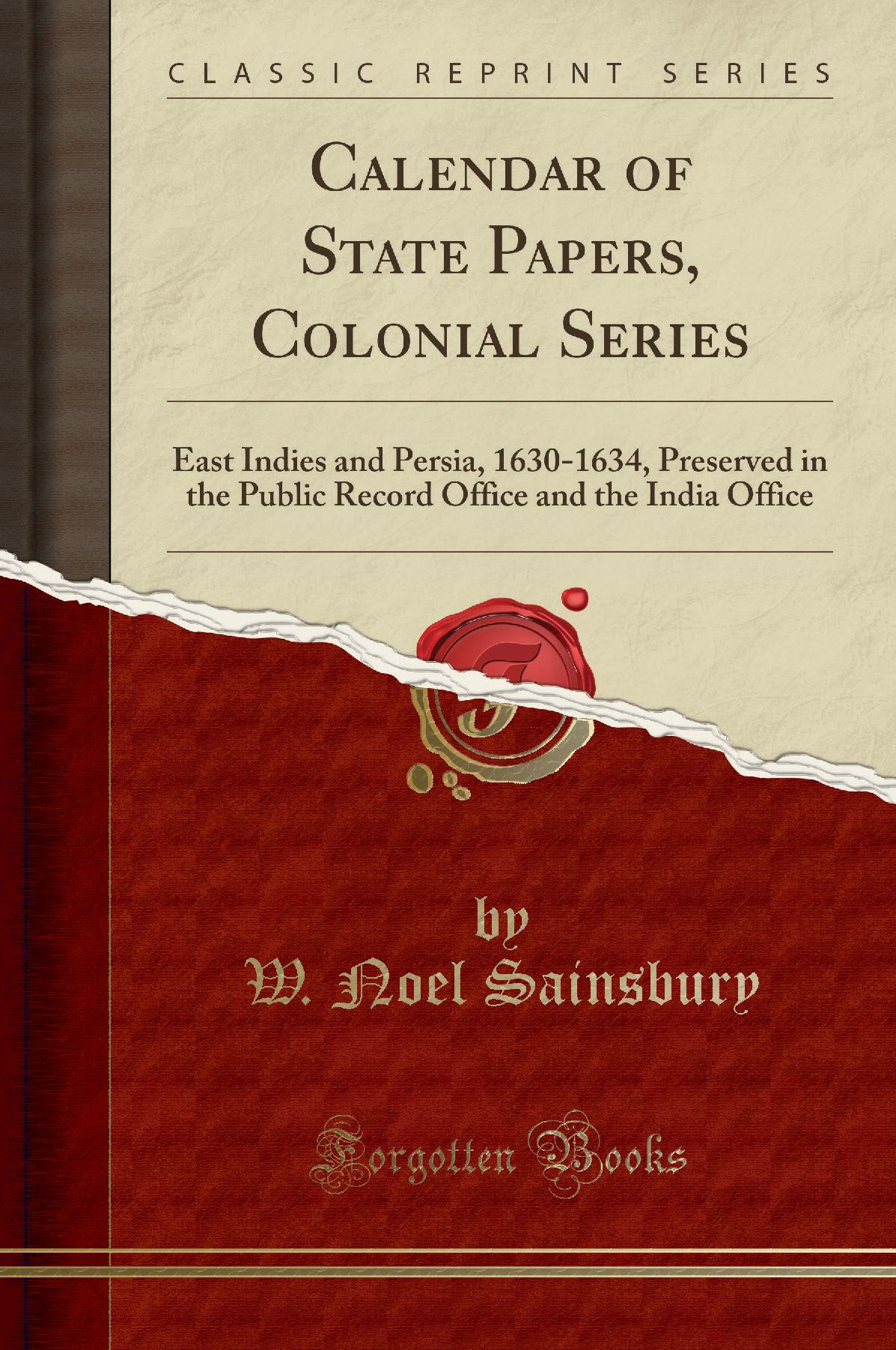 Calendar of State Papers, Colonial Series: East Indies and Persia, 1630-1634, Preserved in the Public Record Office and the India Office (Classic Reprint)
