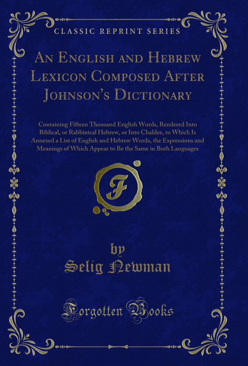 An English and Hebrew Lexicon Composed After Johnson's Dictionary: Containing Fifteen Thousand English Words, Rendered Into Biblical, or Rabbinical Hebrew, or Into Chaldee, to Which Is Annexed a List of English and Hebrew Words, the Expressions and Meanin