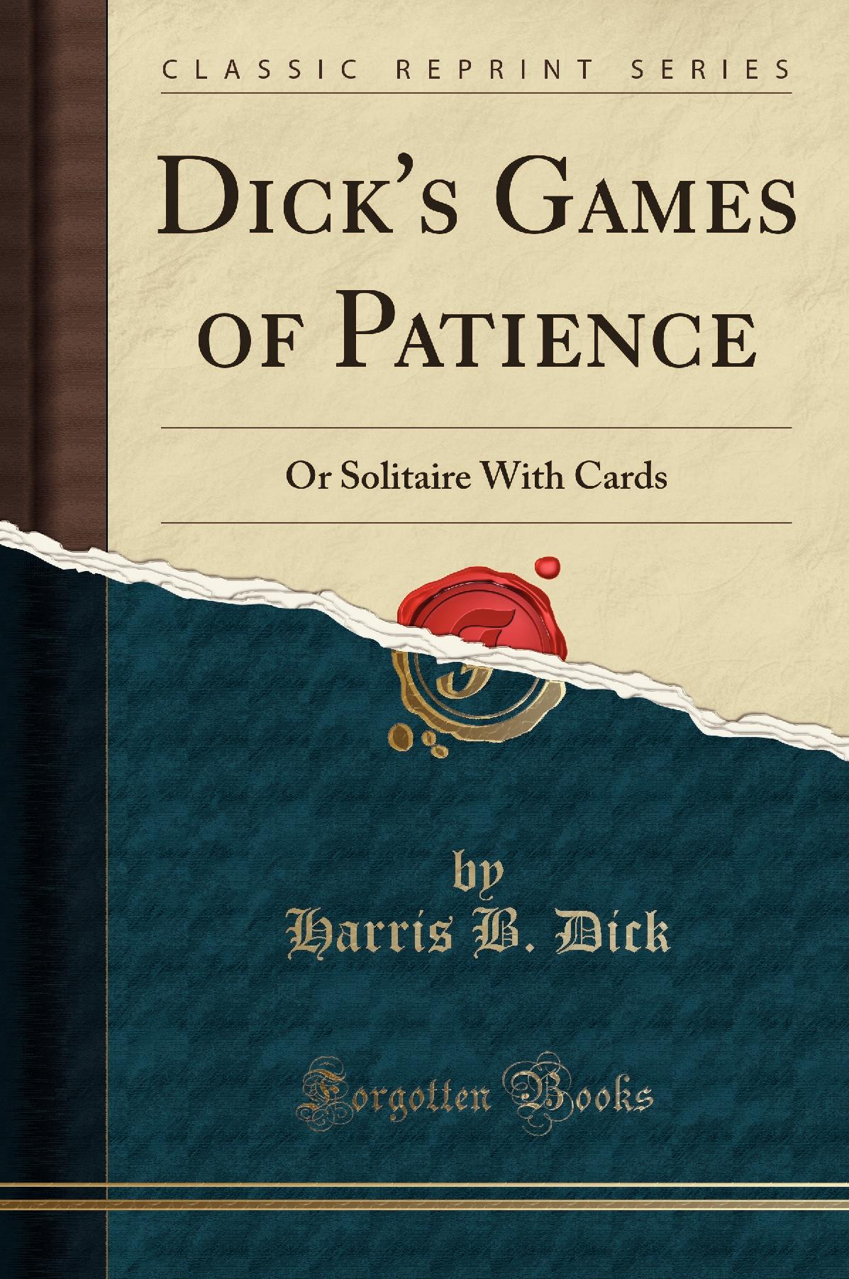 Dick's Games of Patience: Or Solitaire With Cards (Classic Reprint)