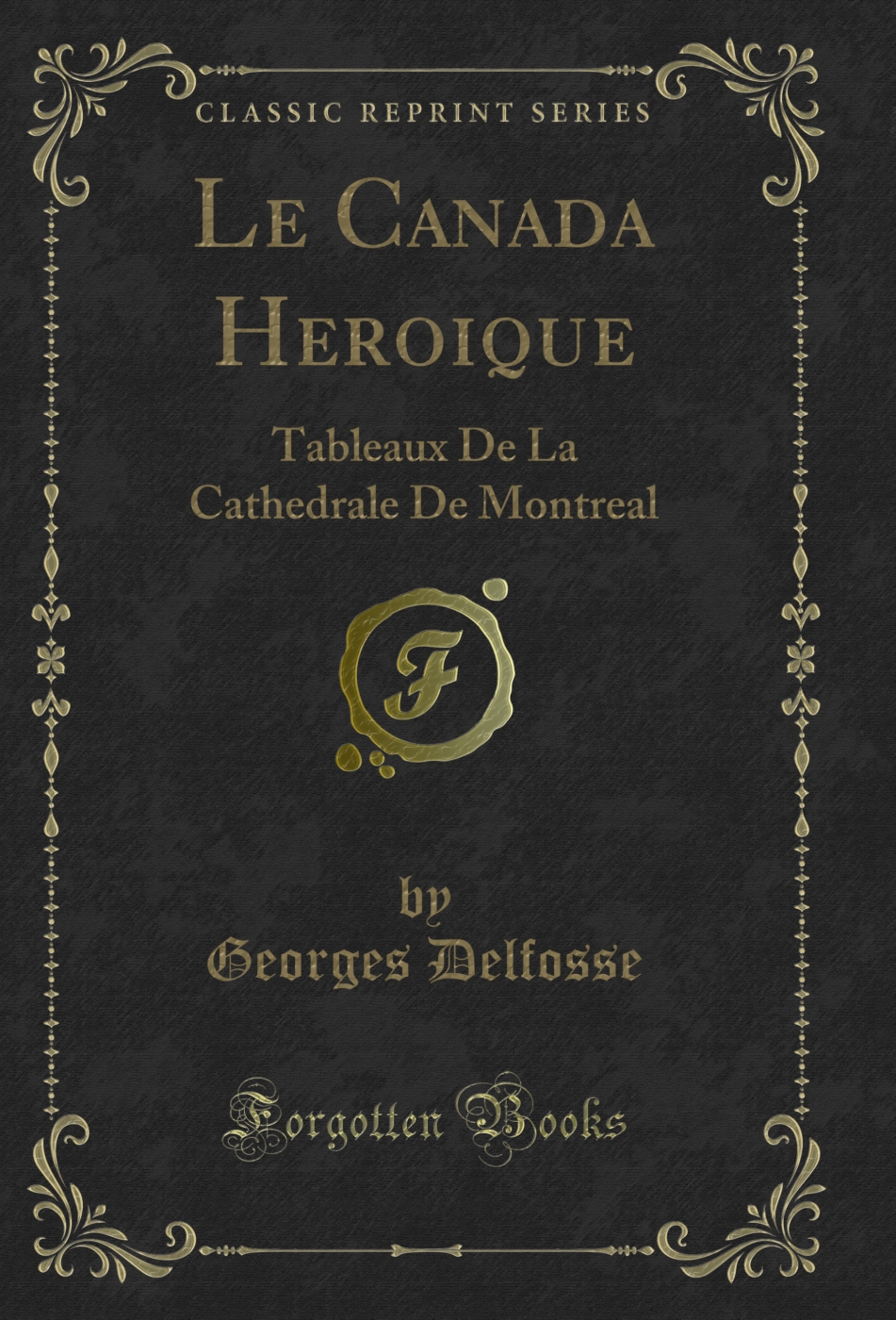 Le Canada Heroique: Tableaux De La Cathedrale De Montreal (Classic Reprint)
