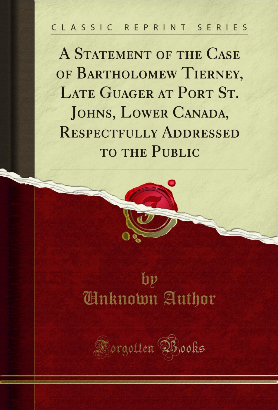 A Statement of the Case of Bartholomew Tierney, Late Guager at Port St. Johns, Lower Canada, Respectfully Addressed to the Public (Classic Reprint)