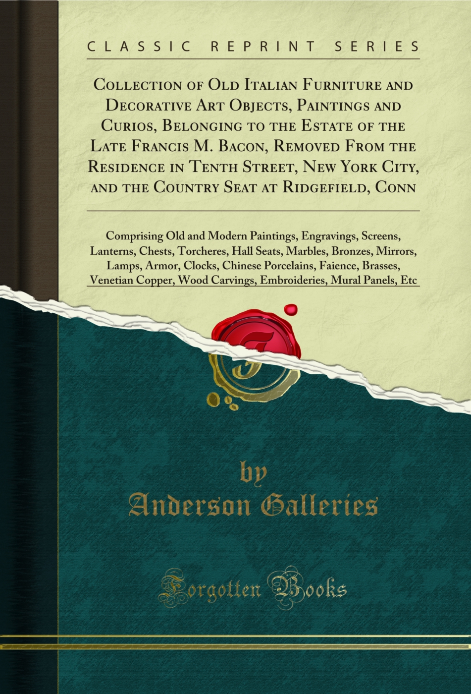 Collection of Old Italian Furniture and Decorative Art Objects, Paintings and Curios, Belonging to the Estate of the Late Francis M. Bacon, Removed From the Residence in Tenth Street, New York City, and the Country Seat at Ridgefield, Conn: Comprising Old