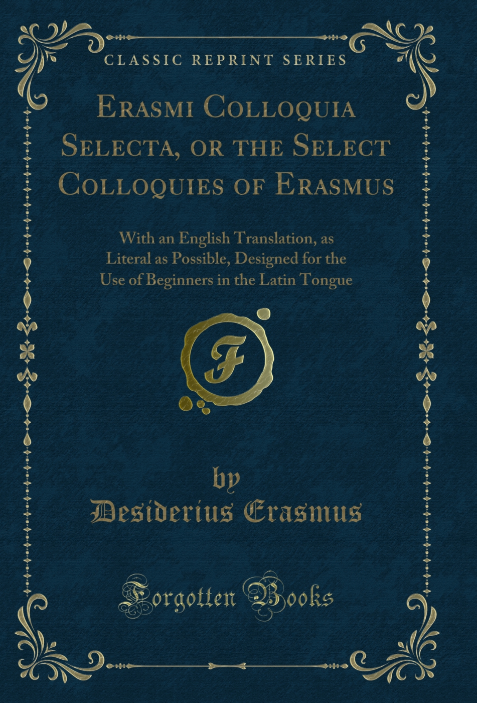 Erasmi Colloquia Selecta, or the Select Colloquies of Erasmus: With an English Translation, as Literal as Possible, Designed for the Use of Beginners in the Latin Tongue (Classic Reprint)