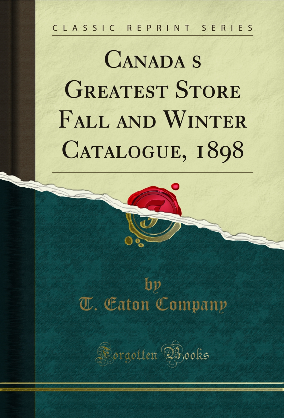 Canada?s Greatest Store Fall and Winter Catalogue, 1898 (Classic Reprint)