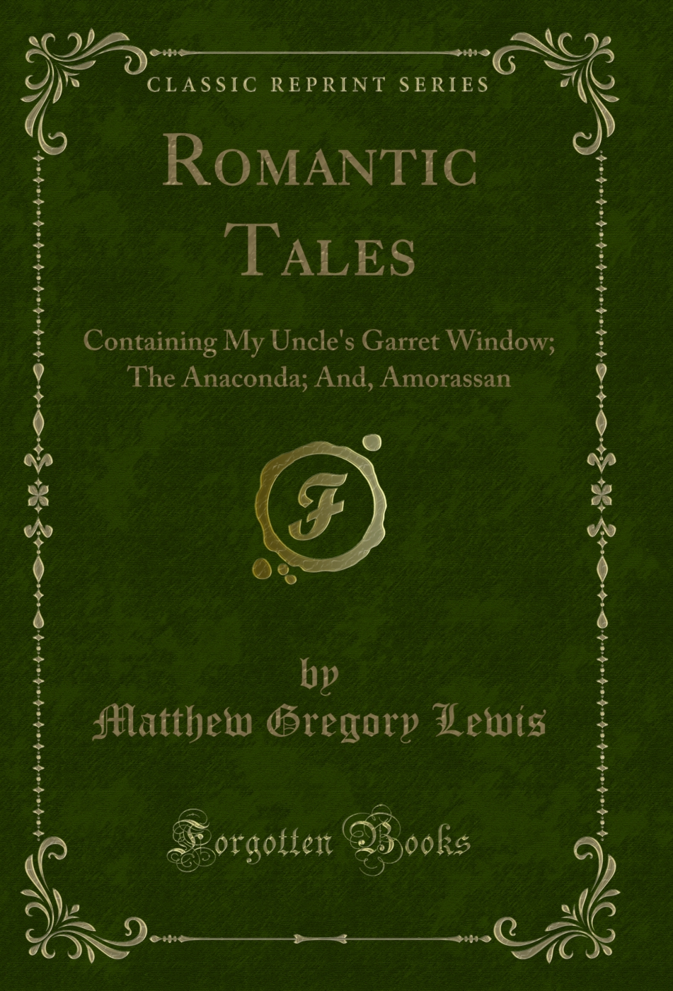 Romantic Tales: Containing My Uncle's Garret Window; The Anaconda; And, Amorassan (Classic Reprint)