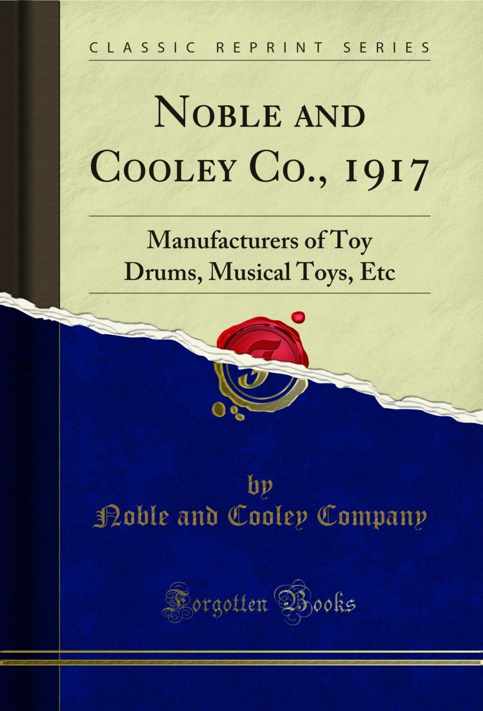 Noble and Cooley Co., 1917: Manufacturers of Toy Drums, Musical Toys, Etc (Classic Reprint)