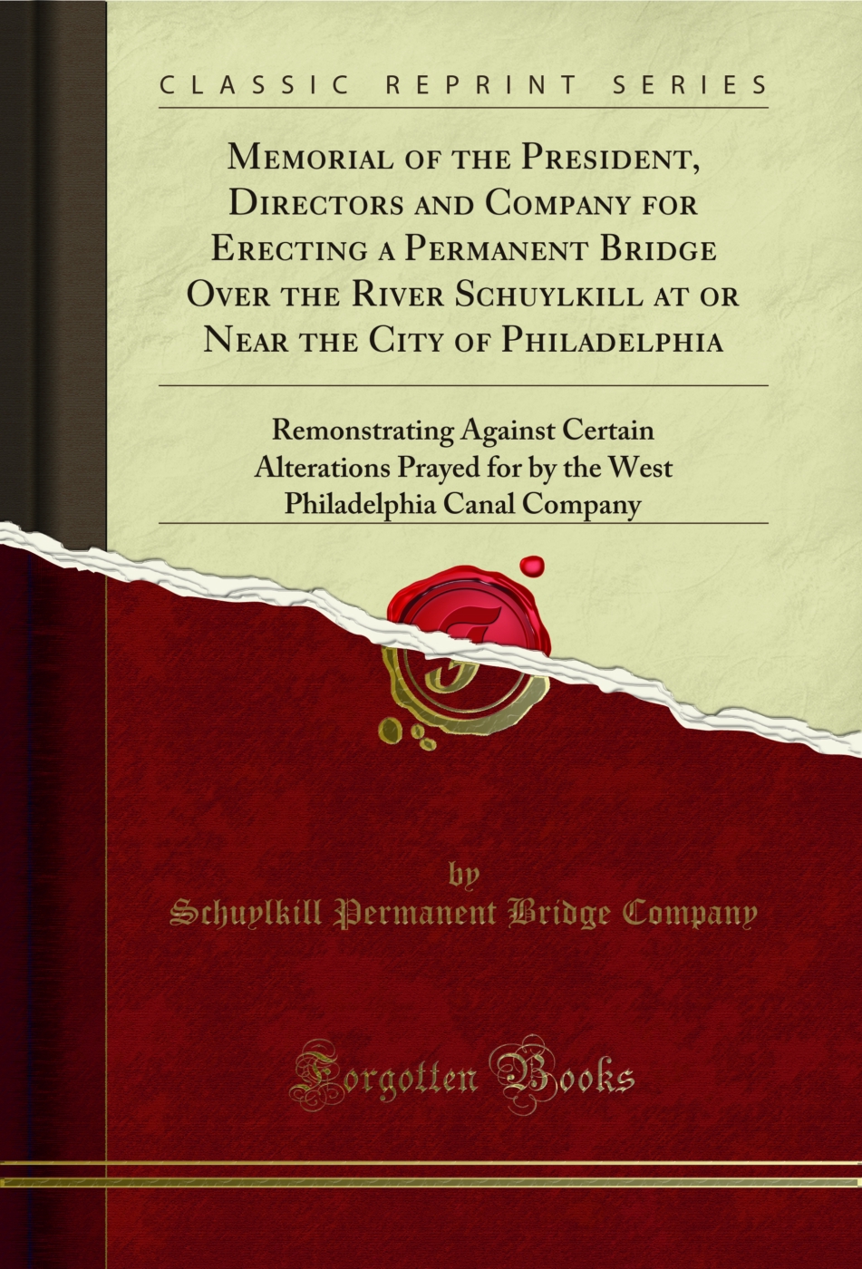 Memorial of the President, Directors and Company for Erecting a Permanent Bridge Over the River Schuylkill at or Near the City of Philadelphia: Remonstrating Against Certain Alterations Prayed for by the West Philadelphia Canal Company (Classic Reprint)