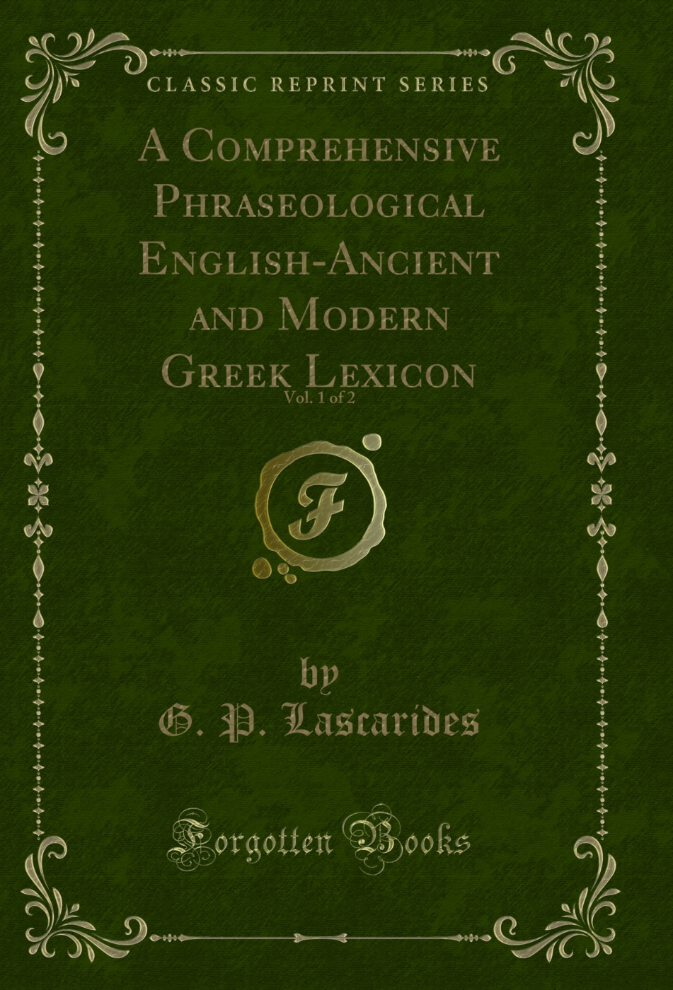 A Comprehensive Phraseological English-Ancient and Modern Greek Lexicon, Vol. 1 of 2 (Classic Reprint)