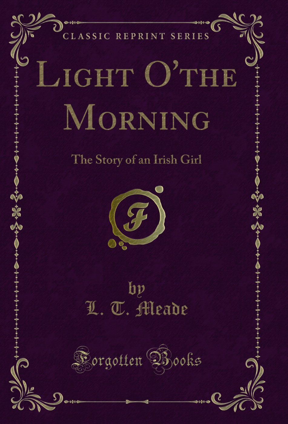 Light O'the Morning: The Story of an Irish Girl (Classic Reprint)