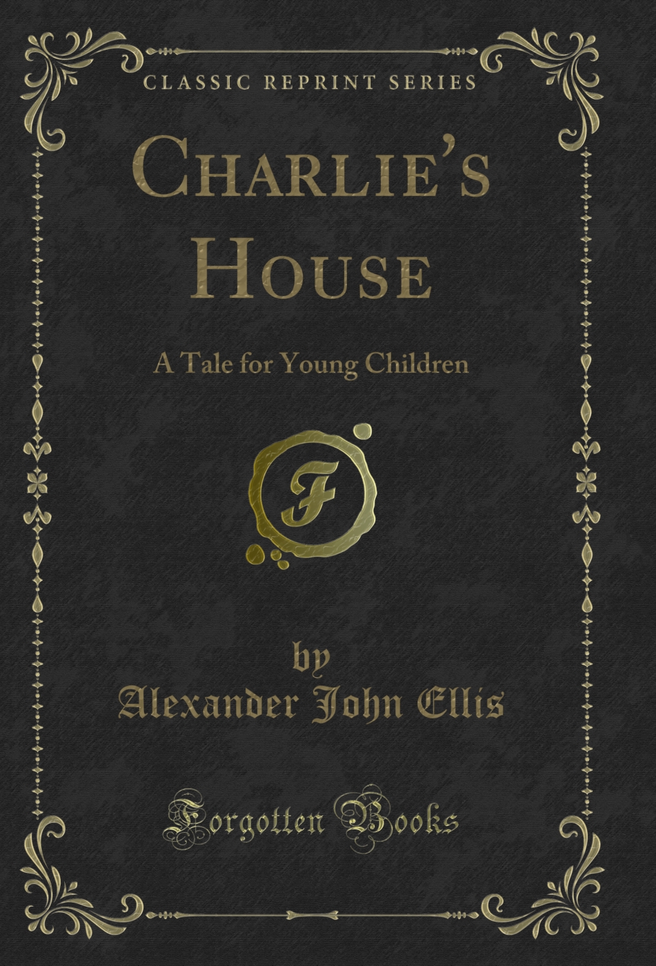 Charlie's House: A Tale for Young Children (Classic Reprint)