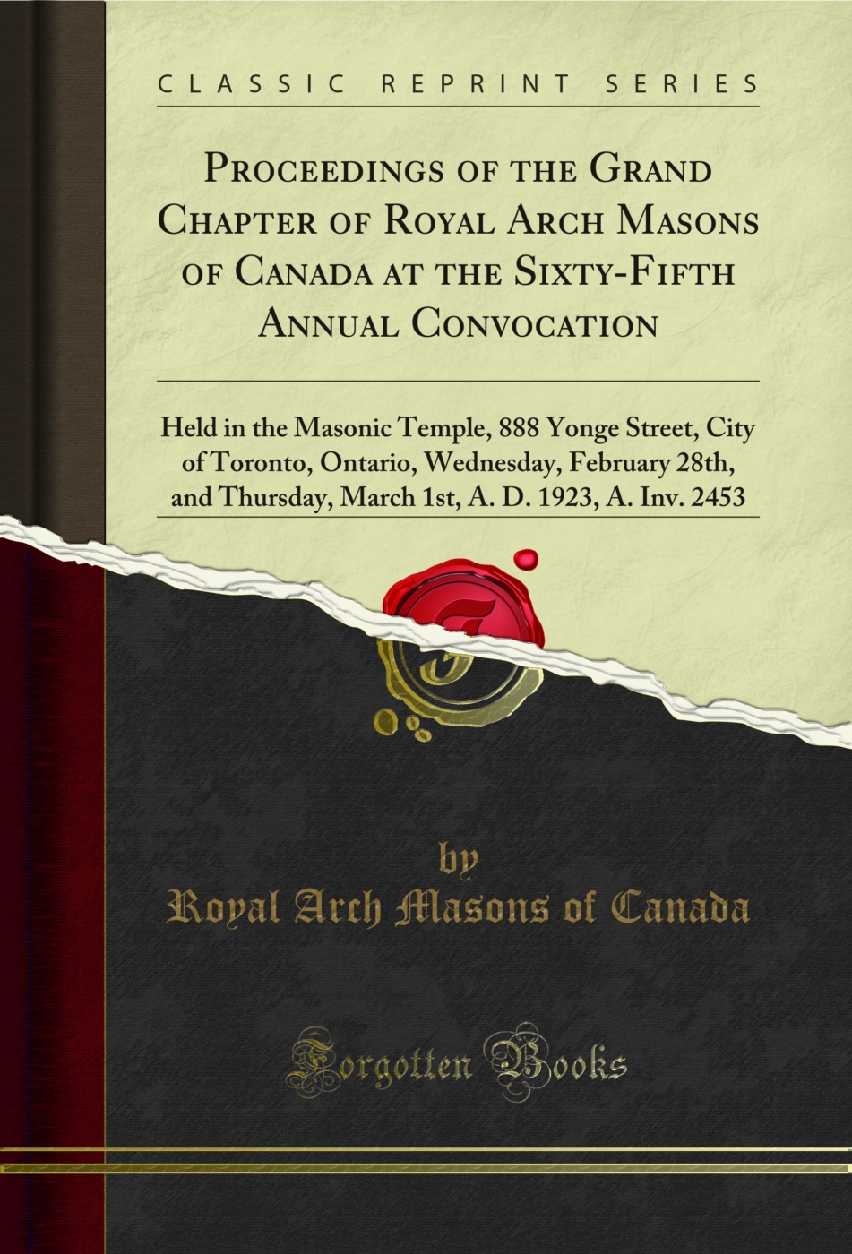 Proceedings of the Grand Chapter of Royal Arch Masons of Canada at the Sixty-Fifth Annual Convocation: Held in the Masonic Temple, 888 Yonge Street, City of Toronto, Ontario, Wednesday, February 28th, and Thursday, March 1st, A. D. 1923, A. Inv. 2453