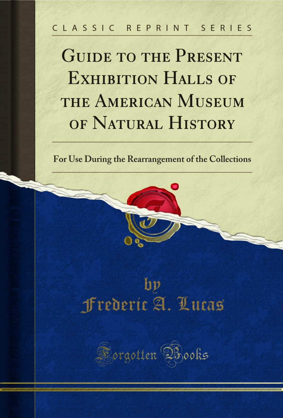 Guide to the Present Exhibition Halls of the American Museum of Natural History: For Use During the Rearrangement of the Collections (Classic Reprint)
