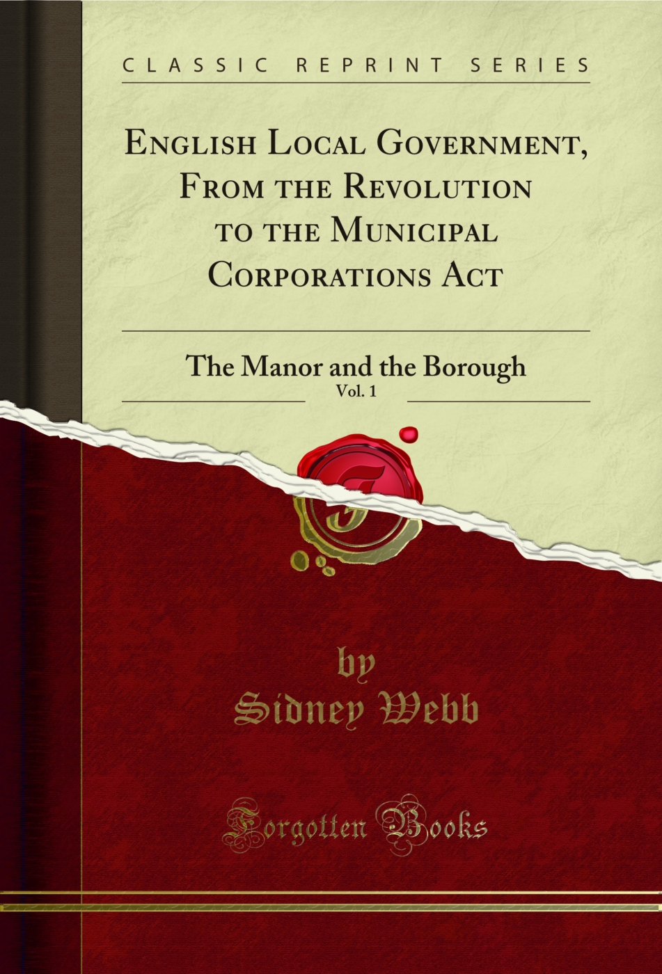 English Local Government, From the Revolution to the Municipal Corporations Act, Vol. 1: The Manor and the Borough (Classic Reprint)