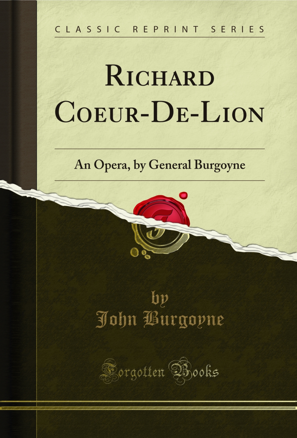Richard Coeur-De-Lion: An Opera, by General Burgoyne (Classic Reprint)