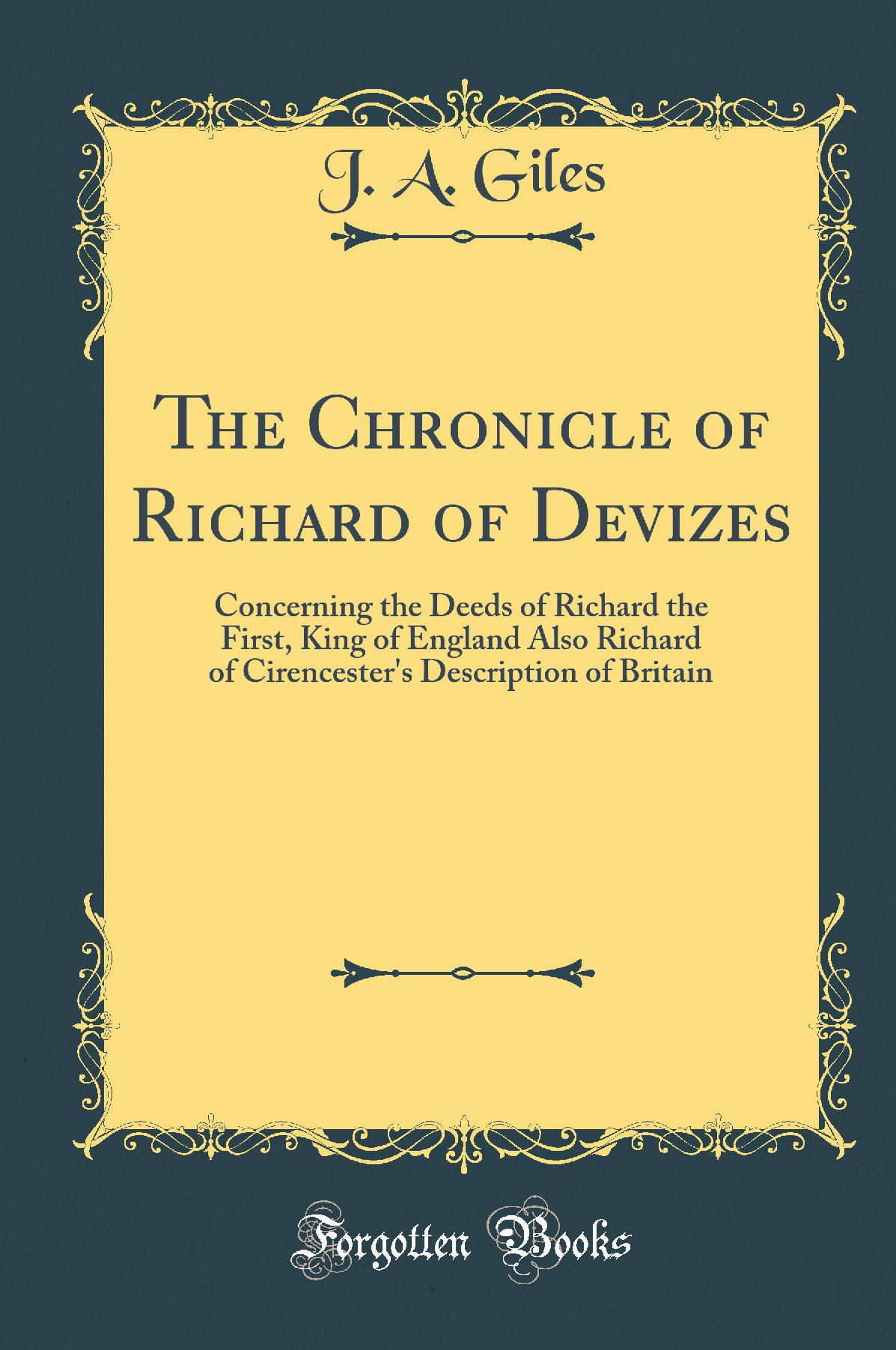 The Chronicle of Richard of Devizes: Concerning the Deeds of Richard the First, King of England Also Richard of Cirencester''s Description of Britain (Classic Reprint)
