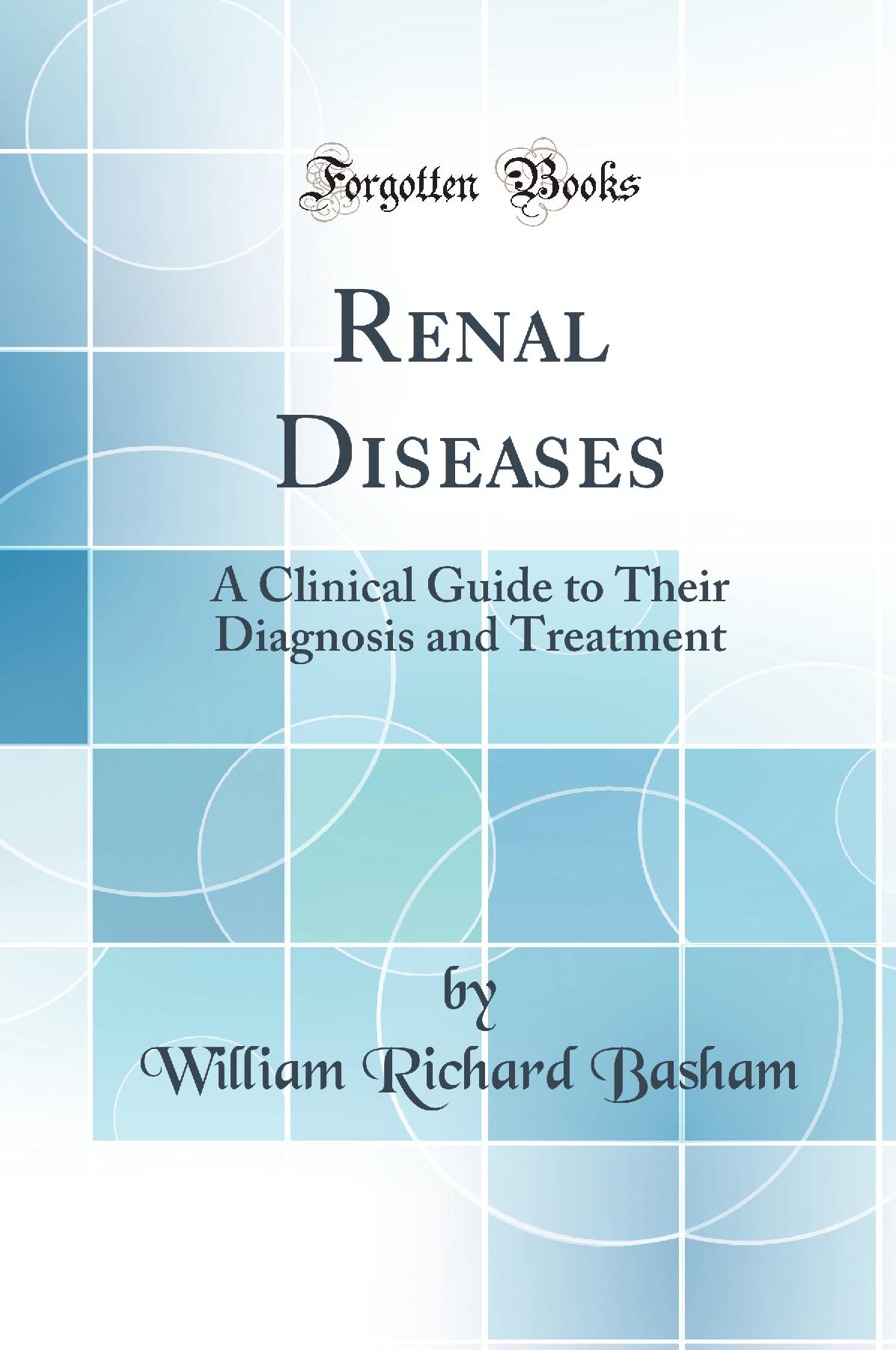 Renal Diseases: A Clinical Guide to Their Diagnosis and Treatment (Classic Reprint)