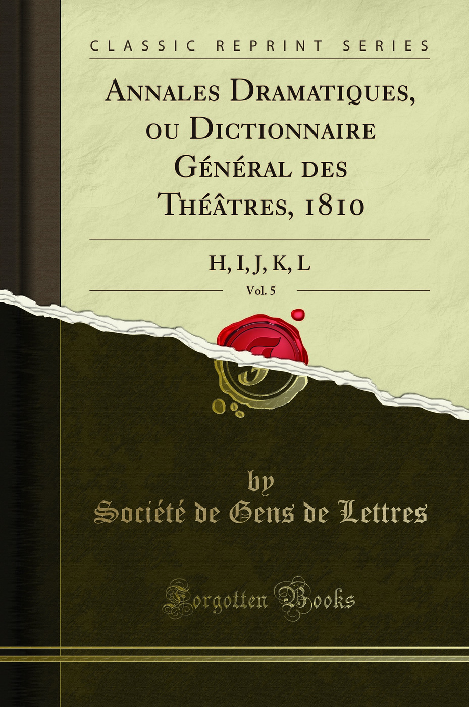 Annales Dramatiques, ou Dictionnaire Général des Théâtres, 1810, Vol. 5: H, I, J, K, L (Classic Reprint)