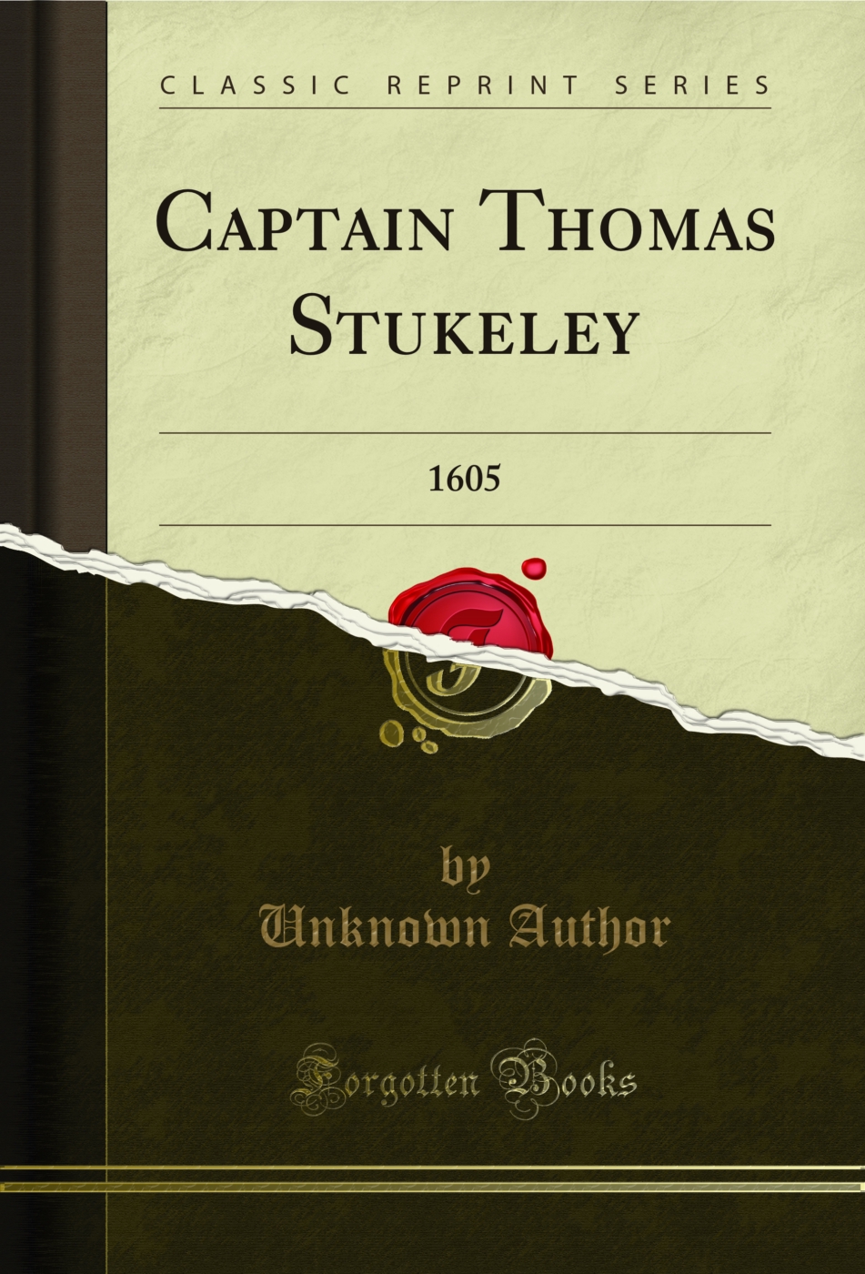 Captain Thomas Stukeley: 1605 (Classic Reprint)