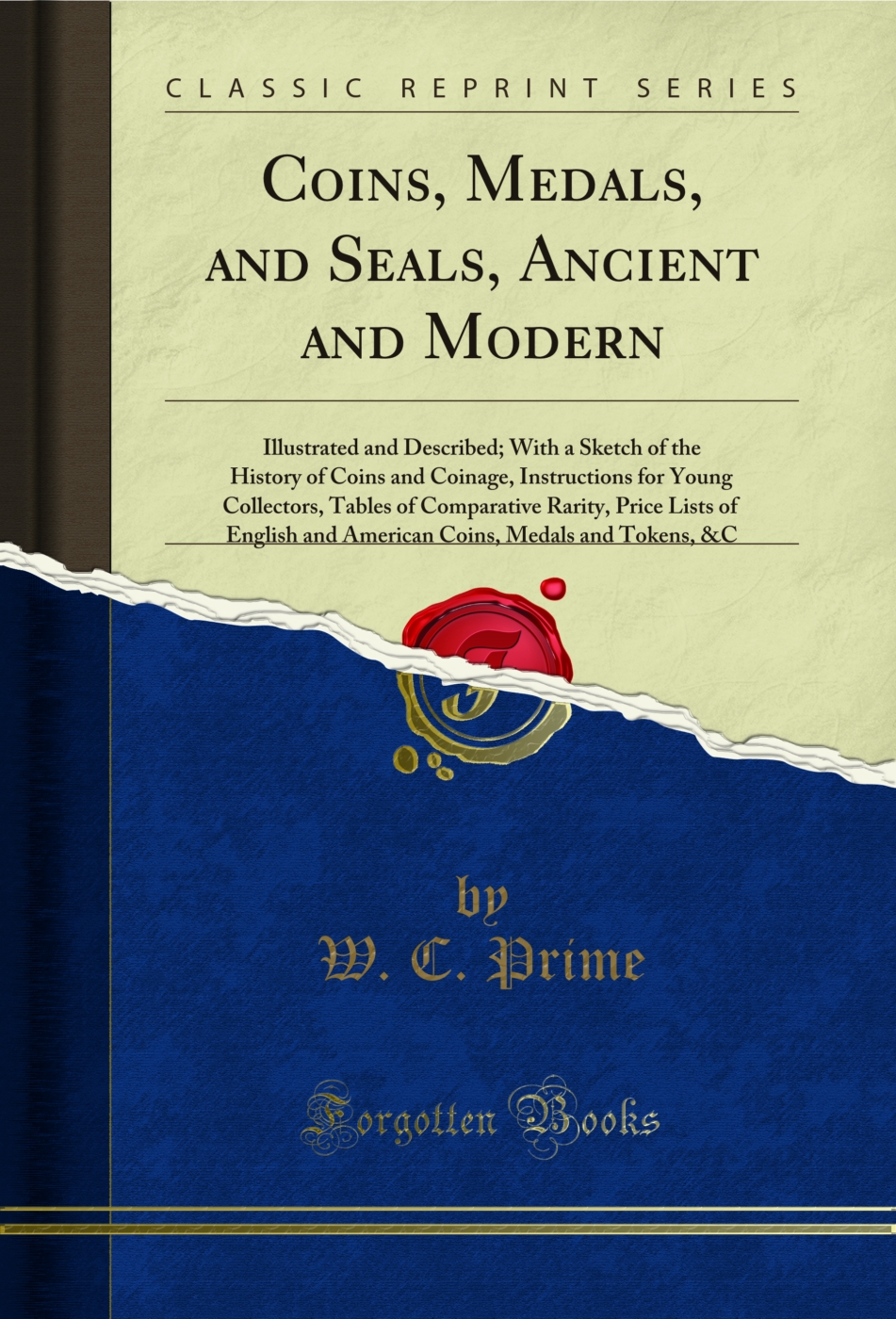 Coins, Medals, and Seals, Ancient and Modern: Illustrated and Described; With a Sketch of the History of Coins and Coinage, Instructions for Young Collectors, Tables of Comparative Rarity, Price Lists of English and American Coins, Medals and Tokens, &C
