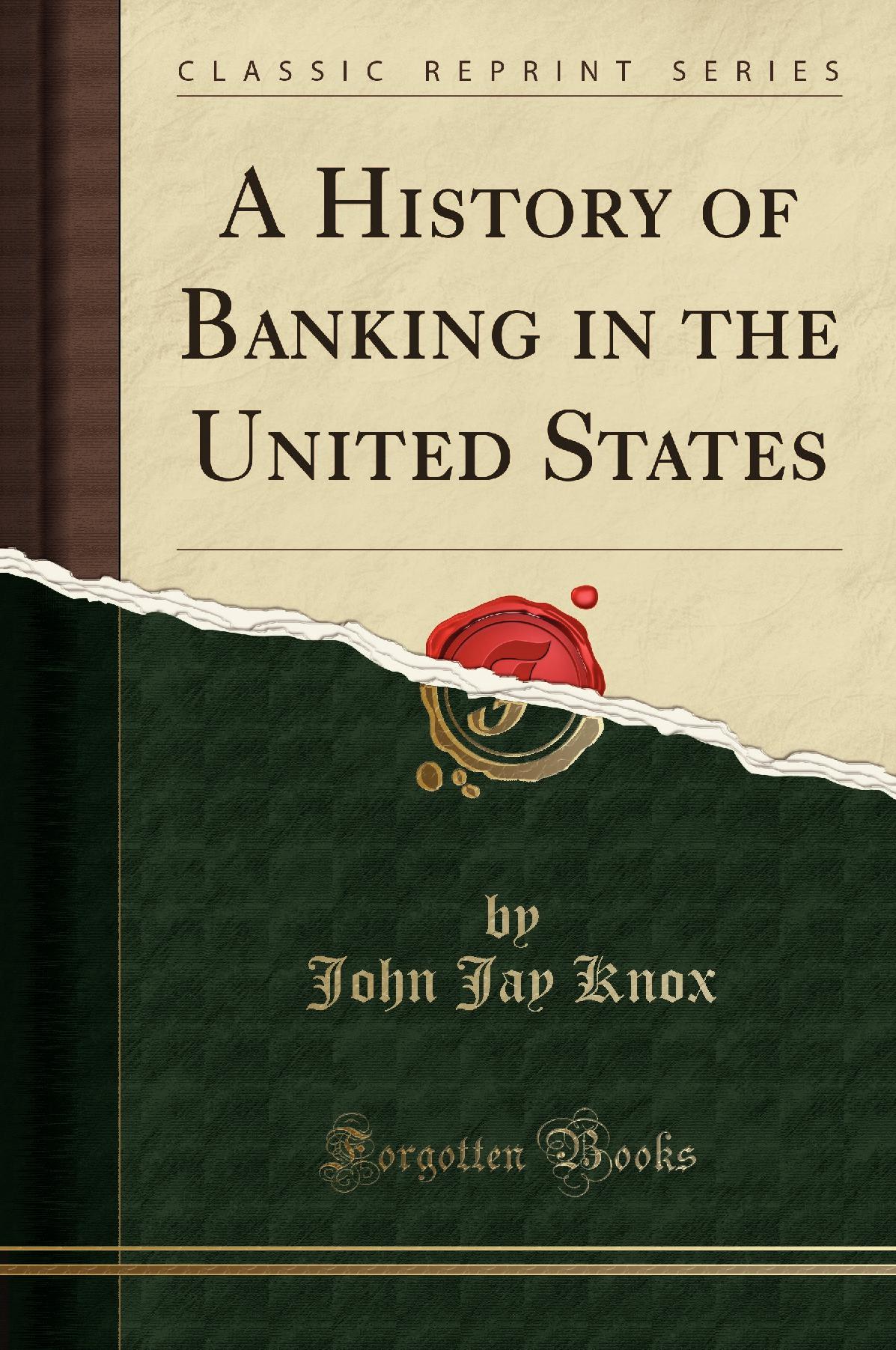 A History of Banking in the United States (Classic Reprint)