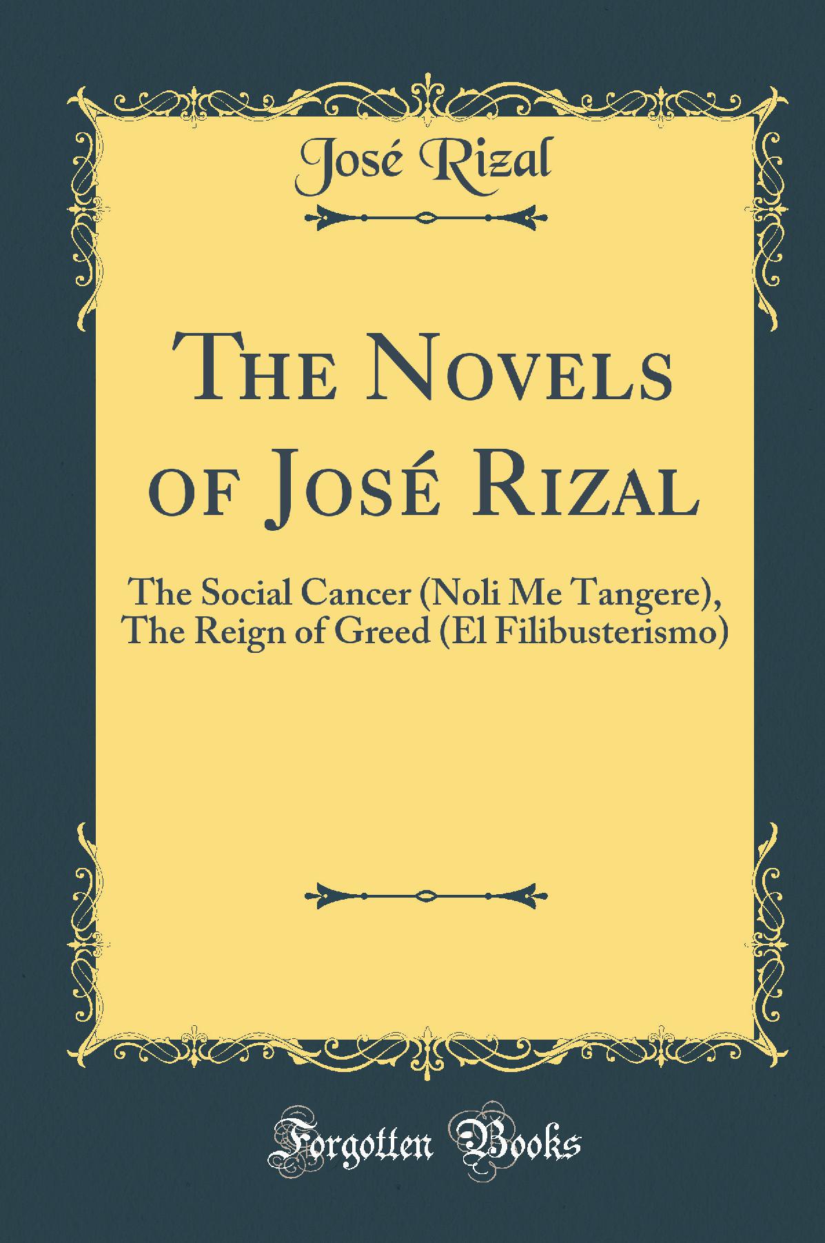 The Novels of José Rizal: The Social Cancer (Noli Me Tangere), The Reign of Greed (El Filibusterismo) (Classic Reprint)