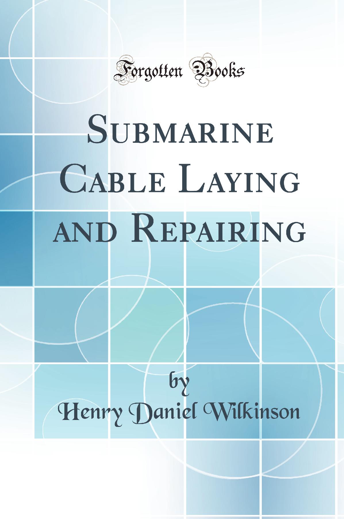Submarine Cable Laying and Repairing (Classic Reprint)