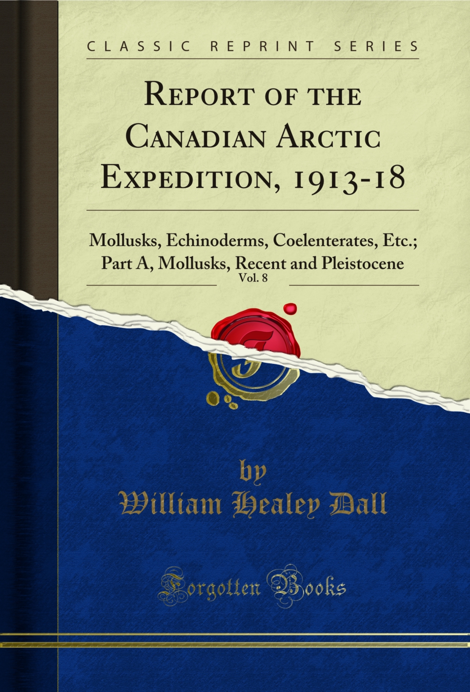 Report of the Canadian Arctic Expedition, 1913-18, Vol. 8: Mollusks, Echinoderms, Coelenterates, Etc.; Part A, Mollusks, Recent and Pleistocene (Classic Reprint)