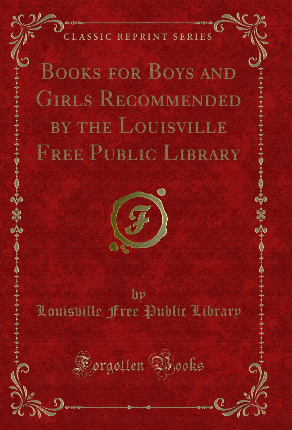 Books for Boys and Girls Recommended by the Louisville Free Public Library (Classic Reprint)