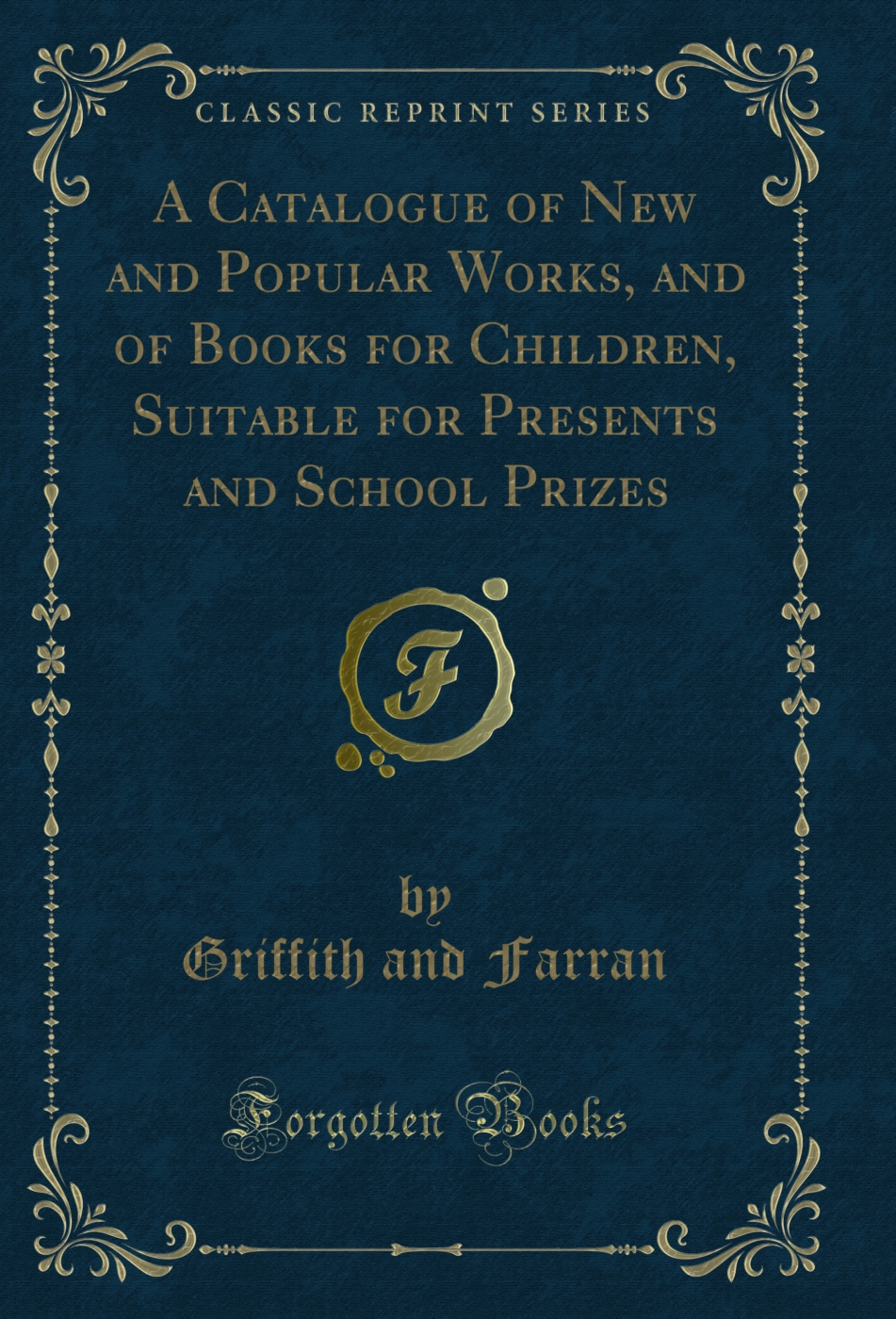 A Catalogue of New and Popular Works, and of Books for Children, Suitable for Presents and School Prizes (Classic Reprint)