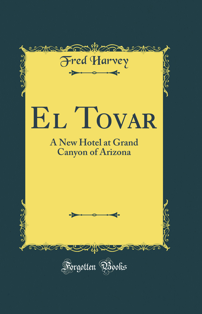 El Tovar: A New Hotel at Grand Canyon of Arizona (Classic Reprint)